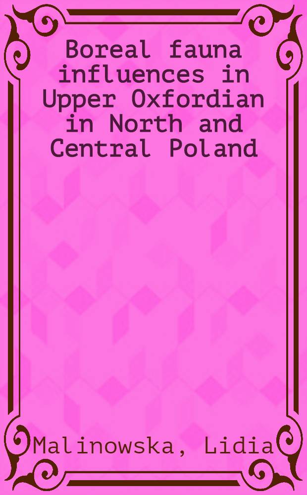Boreal fauna influences in Upper Oxfordian in North and Central Poland = Borealne wpływy faunistyczne w górnym oksfordzie Polski północnej i centralnej = Определяющая бореальная фауна в верхнем оксфорде в северной и центральной части Польши..