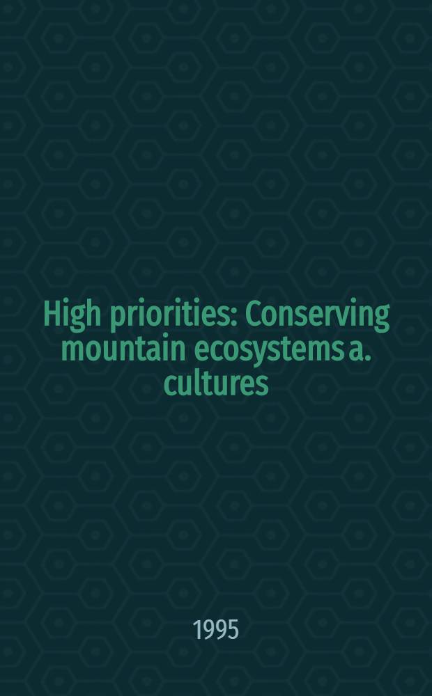 High priorities : Conserving mountain ecosystems a. cultures = Высшие приоритеты. Консервирование горных экосистем и культур.