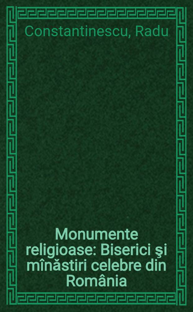 Monumente religioase : Biserici şi mînǎstiri celebre din România = Религиозные памятники. Знаменитые церкви и монастыри в Румынии.