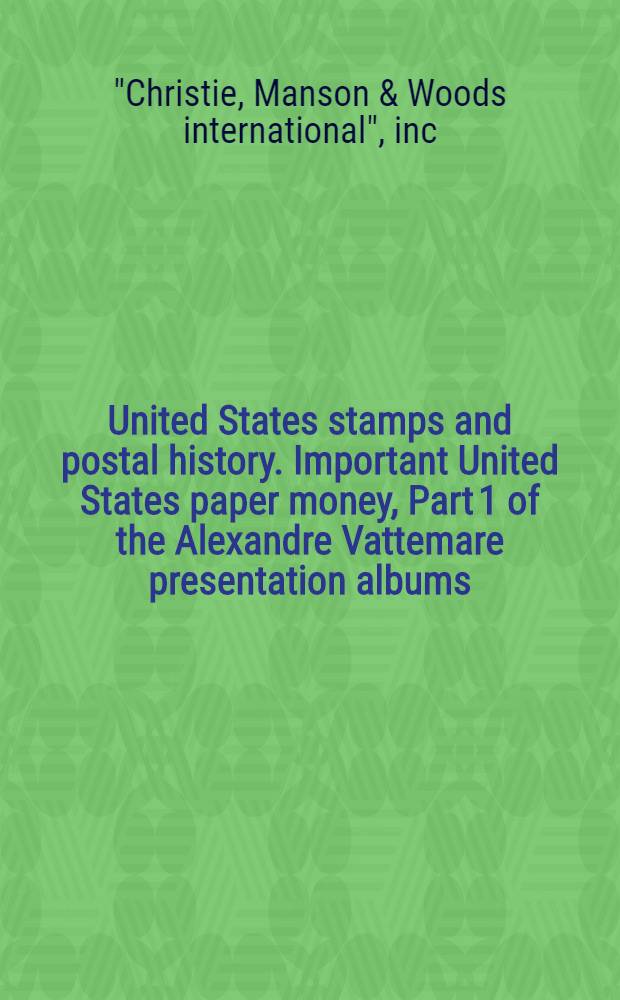 United States stamps and postal history. Important United States paper money, Part 1 [of the Alexandre Vattemare presentation albums] : The property of various owners : А сat. of publ. auction, New York, Apr. 1-2, 1982 = Бумажные деньги Соединенных Штатов.