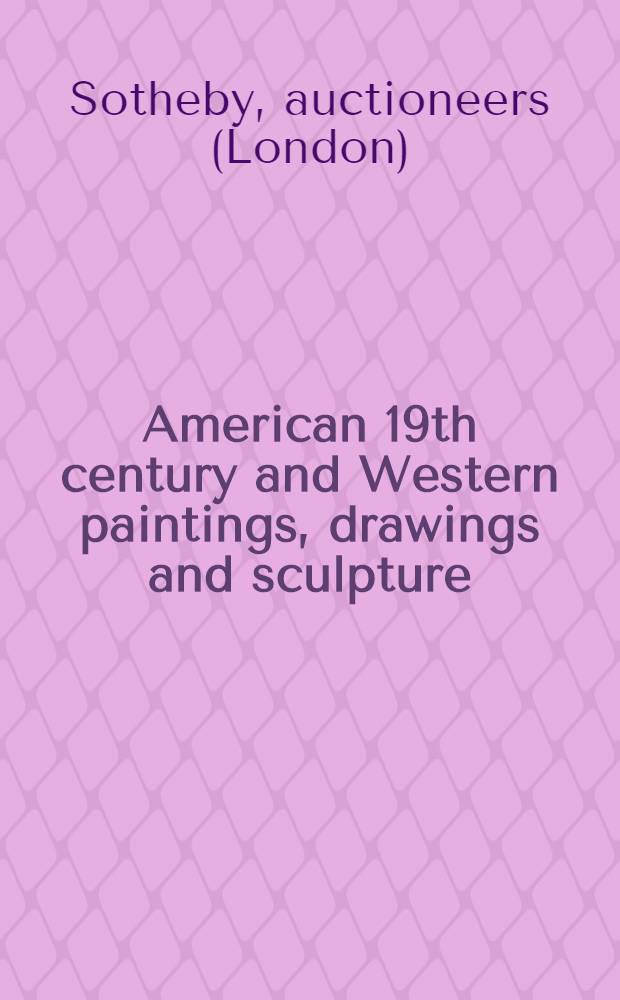 American 19th century and Western paintings, drawings and sculpture : Property of various owners, incl. the estate of Mrs. Allan P. Kirby et al. : Auction, Oct. 22, 1982 : A catalogue = Сотби. Американские 19в и западные картины, рисунки и скульптура.