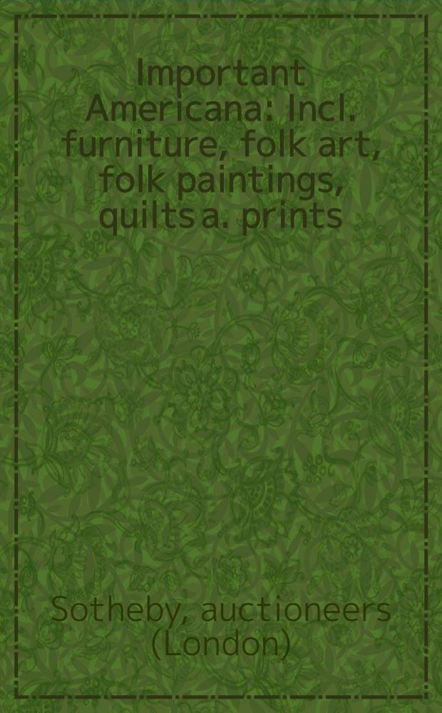 Important Americana : Incl. furniture, folk art, folk paintings, quilts a. prints : Auction, Jan. 26-28, 1989 : A catalogue = Сотби. Известная Американа.