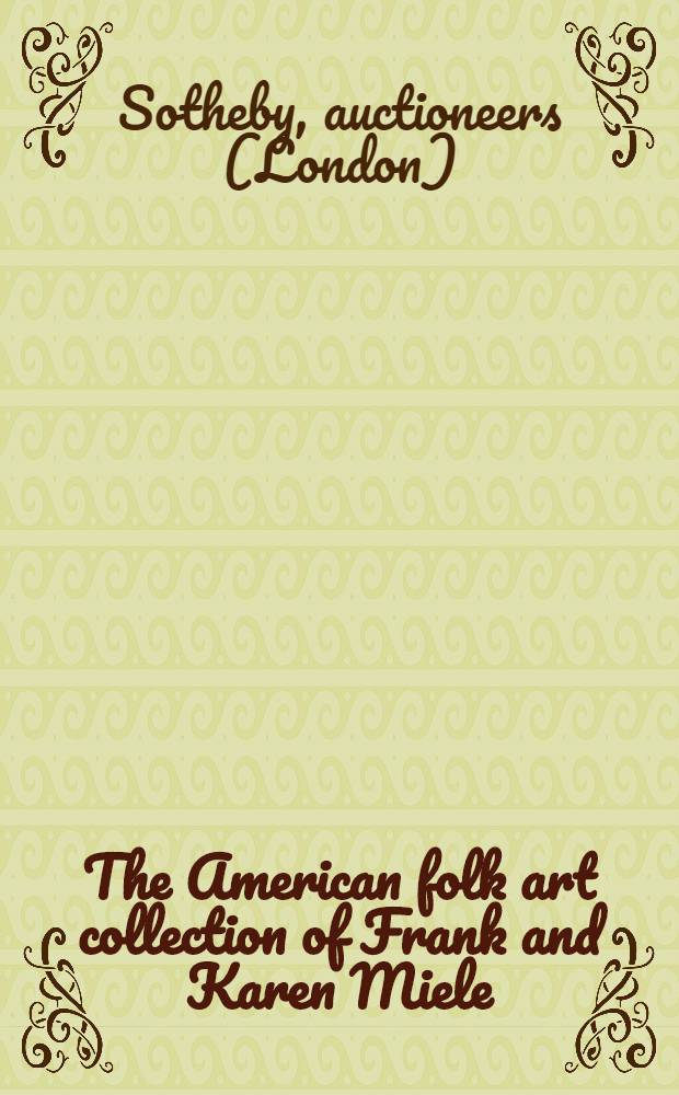 The American folk art collection of Frank and Karen Miele : Auction, Jan. 28, 1984 : A catalogue = Сотби. Коллекция Ф. и К.Миле американского народного искусства.