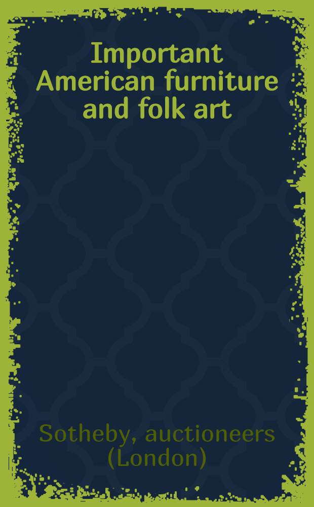Important American furniture and folk art : Incl. Hudson River paintings from the coll. of Maitland Lee Griggs : Property of Arnold Baseman et al. : Auction, Oct. 14, 1989 : A catalogue = Сотби. Известная американская мебель и народное искусство.