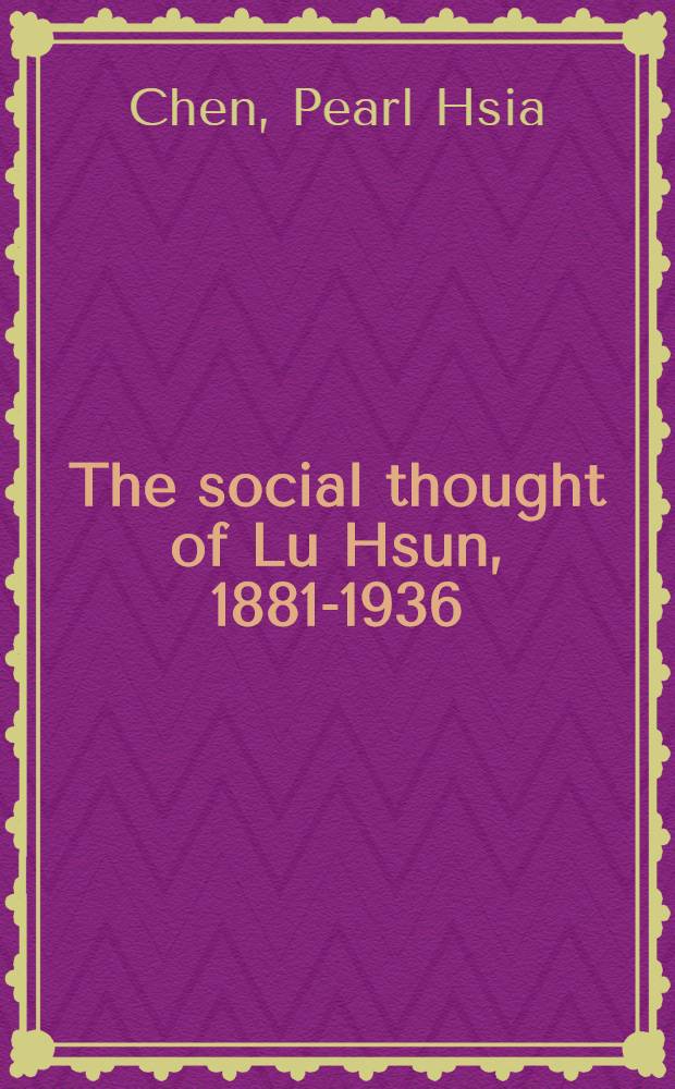The social thought of Lu Hsun, 1881-1936 : A mirror of the intellectual current of mod. China = Социальная мысль Лю Шуна 1881-1936.