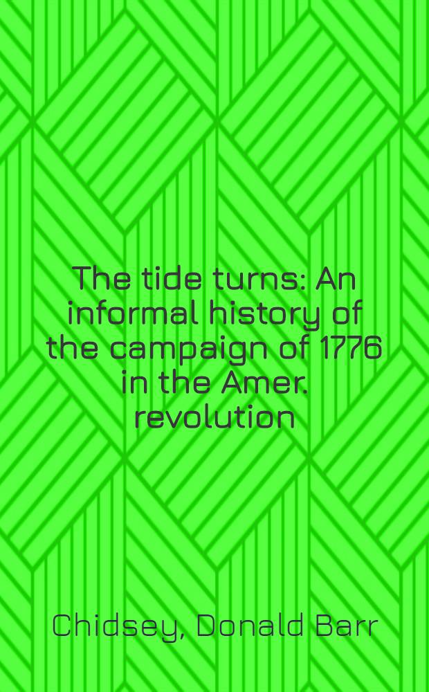 The tide turns : An informal history of the campaign of 1776 in the Amer. revolution = Поворот течения:неформальная история кампании 1776 года в американской революции.
