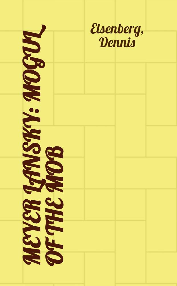 Meyer Lansky: mogul of the mob = Мейер Лански . Глава банды.