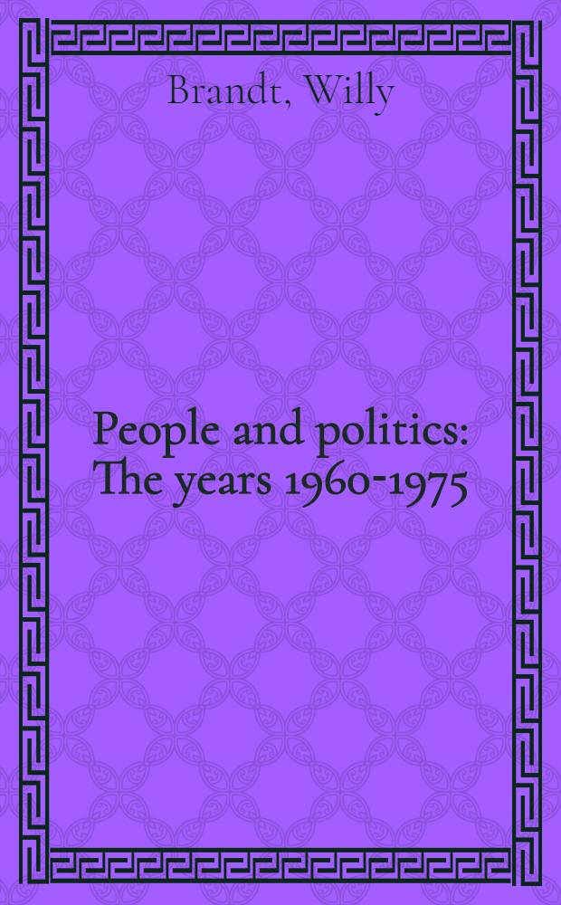 People and politics : The years 1960-1975 = Вилли Брандт:народ и политика,1960-1975.