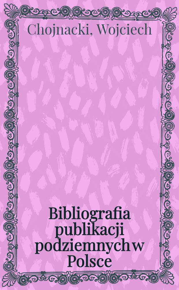 Bibliografia publikacji podziemnych w Polsce = Bibliography of underground publications in Poland = Библиография польских нелегальных изданий.
