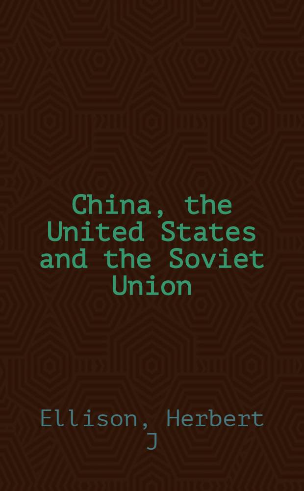 China, the United States and the Soviet Union : Tripolarity a. policy making in the Cold War = Китай,США и Советский Союз.