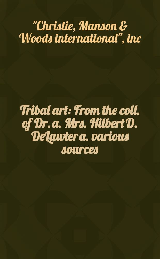 Tribal art : From the coll. of Dr. a. Mrs. Hilbert D. DeLawter a. various sources : A cat. of publ. auction, New York, June 14, 1979 = Кристи. Искусство племен.