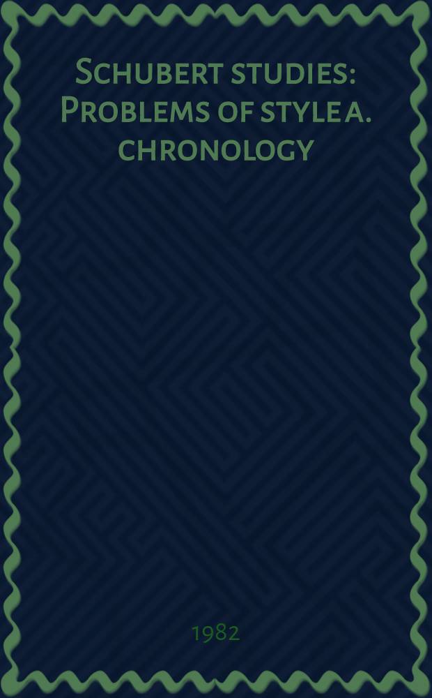 Schubert studies : Problems of style a. chronology = Исследования Шуберта.Проблемы стиля и хронология.