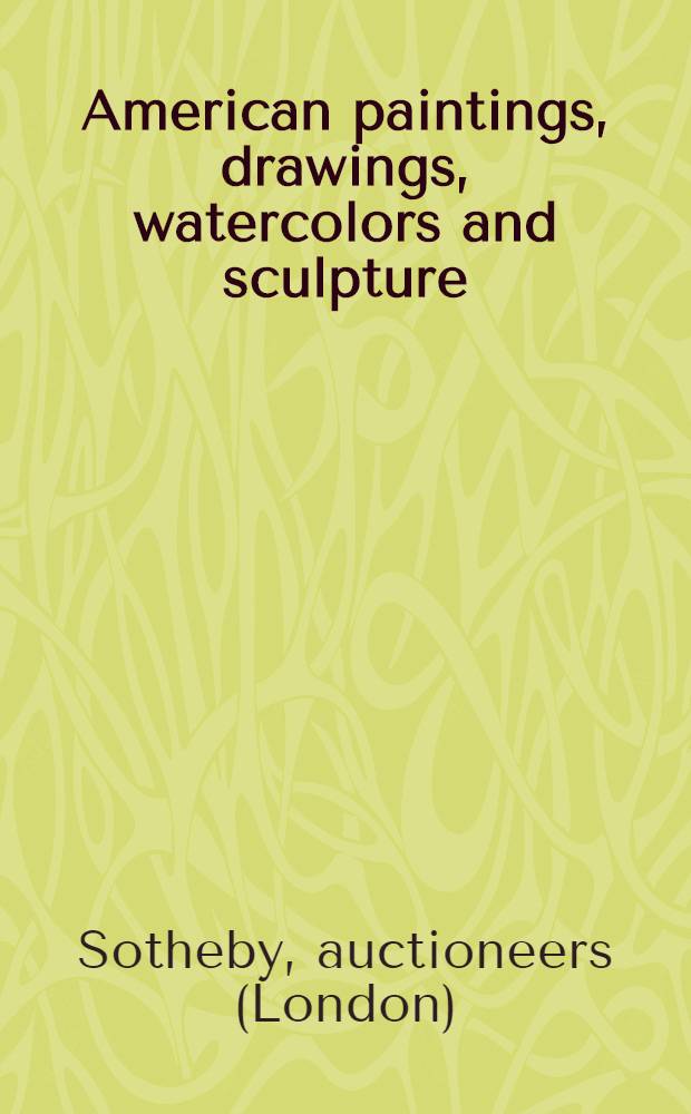 American paintings, drawings, watercolors and sculpture : Property of various owners incl. the coll. of the late Harold K. Hochschild et al. : Publ. auction, Oct. 3, 1981 : A catalogue = Сотби. Американские картины, рисунки, акварели и скульптура.
