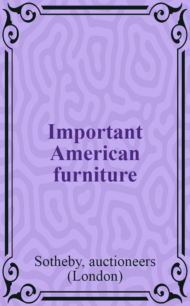Important American furniture : Incl. 17th, 18th a. early 19th cent. furniture, clocks a. decorations : Property of various owners incl. Mr. Robert J. Anderson et al. : Auction, Oct. 23, 1982 : A catalogue = Сотби. Известная американская мебель.