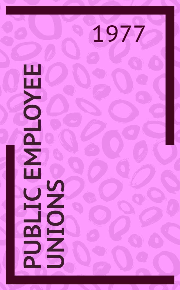 Public employee unions : A study of the crisis in publ. sector labor relations = Государственная служба занятости. Кризис трудовых взаимоотношений в государственном секторе.