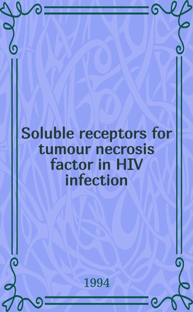 Soluble receptors for tumour necrosis factor in HIV infection : Acad. proefschr = Растворимые рецепторы факторы некроза опухоли при инфицированности ВИЧ (вирус иммунодефицита человека). Дис..