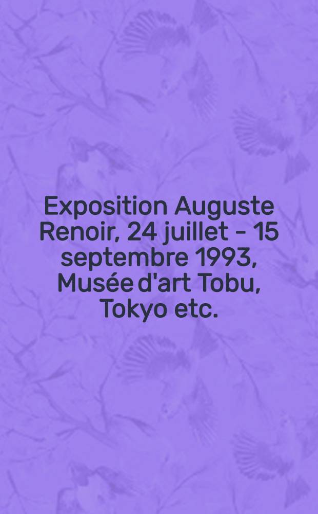 Exposition Auguste Renoir, [24 juillet - 15 septembre 1993, Musée d'art Tobu, Tokyo etc. : Catalogue = Выставка Огюста Ренуара.