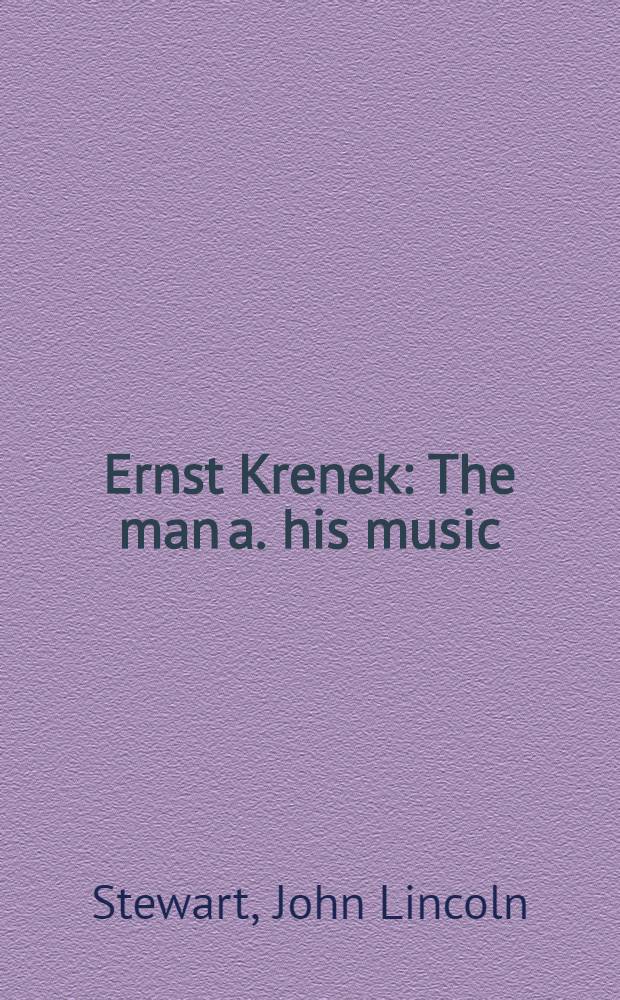 Ernst Krenek : The man a. his music = Эрнст Кренек:человек и его музыка.