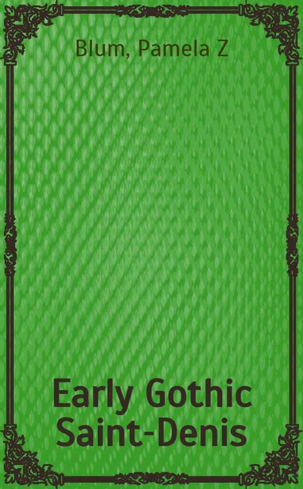 Early Gothic Saint-Denis : Restorations a. survivals = Ранняя готика Сен-Дени. Реставрации и исследования.