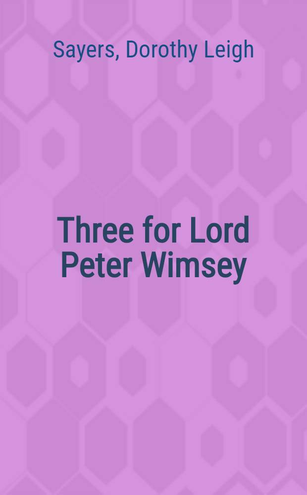Three for Lord Peter Wimsey : Detective novels
