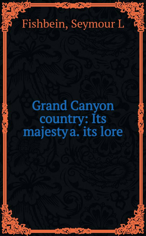 Grand Canyon country : Its majesty a. its lore = Район Большого Каньона. Его величие и его познание.