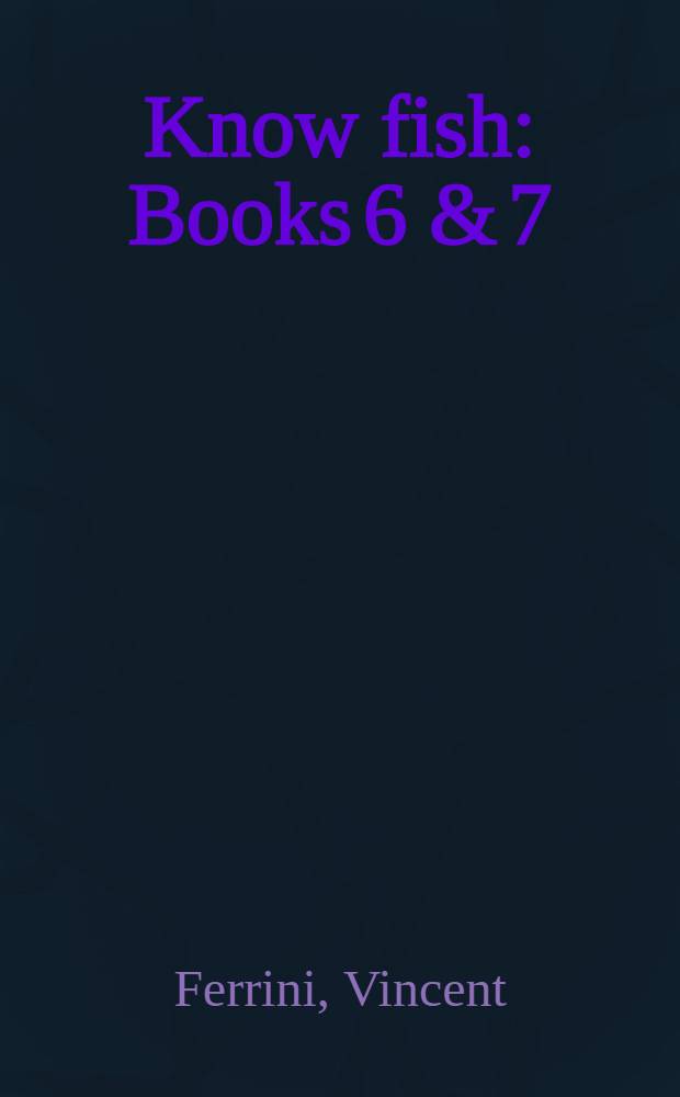 Know fish : Books 6 & 7