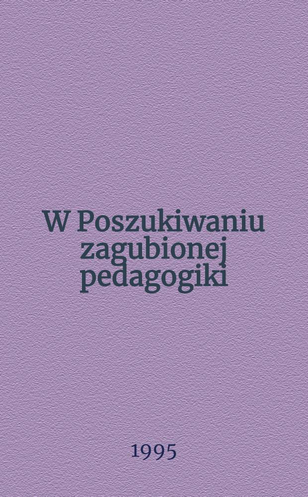 W Poszukiwaniu zagubionej pedagogiki : V Forum pedagogów, Wrocław 17 X 1992 = В поисках потерянной педагогики.