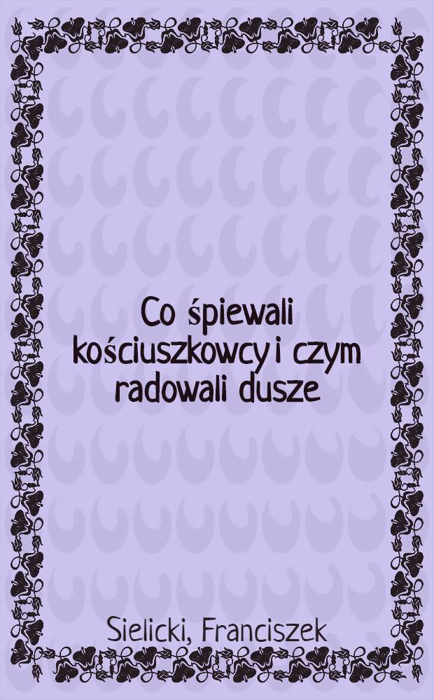 Co śpiewali kościuszkowcy i czym radowali dusze : Z folkloru pierwszej dywizji WP = Что пели в девизии им.Т.Костюшко.