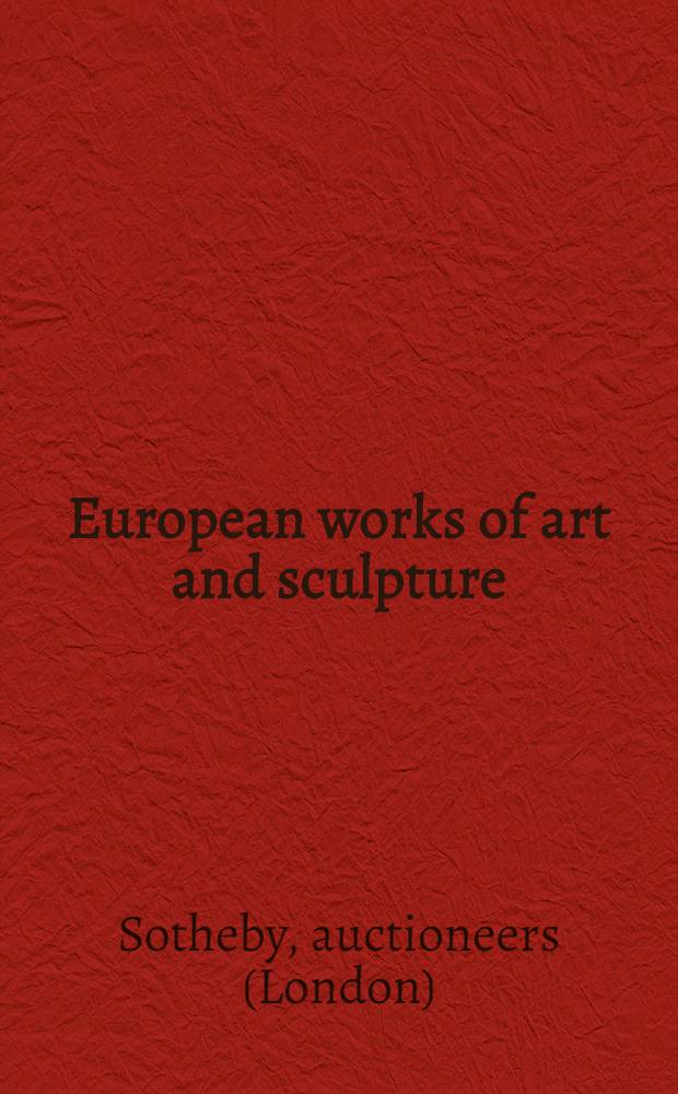 European works of art and sculpture : Incl. an Eastern French stone group of the Virgin a. child, early 14th cent. etc. : A cat. of publ. auction, London, 12th Apr., 1990 = Сотби. Европейская скульптура произведения искусства.