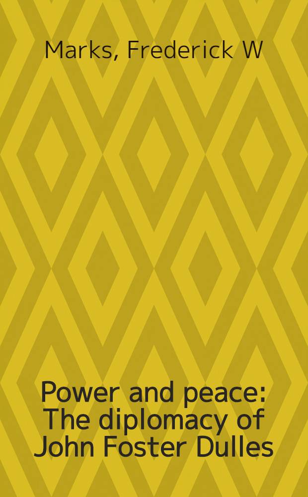 Power and peace : The diplomacy of John Foster Dulles = Сила и мир. Дипломатия Д.Ф.Даллеса.