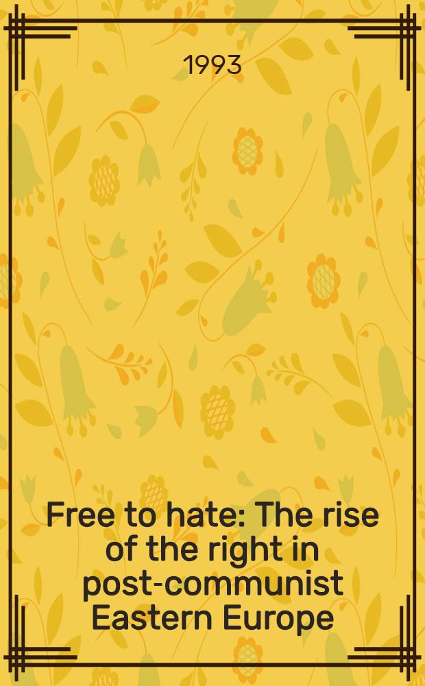 Free to hate : The rise of the right in post-communist Eastern Europe = Свобода ненависти. Правое движение в посткоммунистической восточной Европе.
