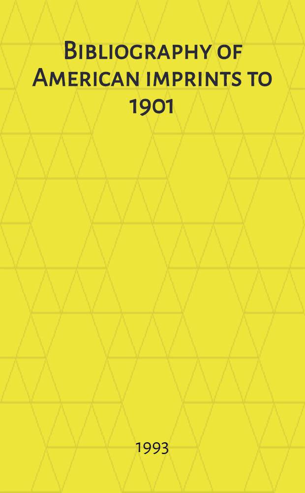 Bibliography of American imprints to 1901 : Comp. from the data bases of the Amer. antiquarian soc. a. the Research libr. group, inc = Американская бмблиография.