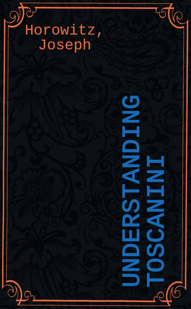 Understanding Toscanini : A social history of Amer. concert life