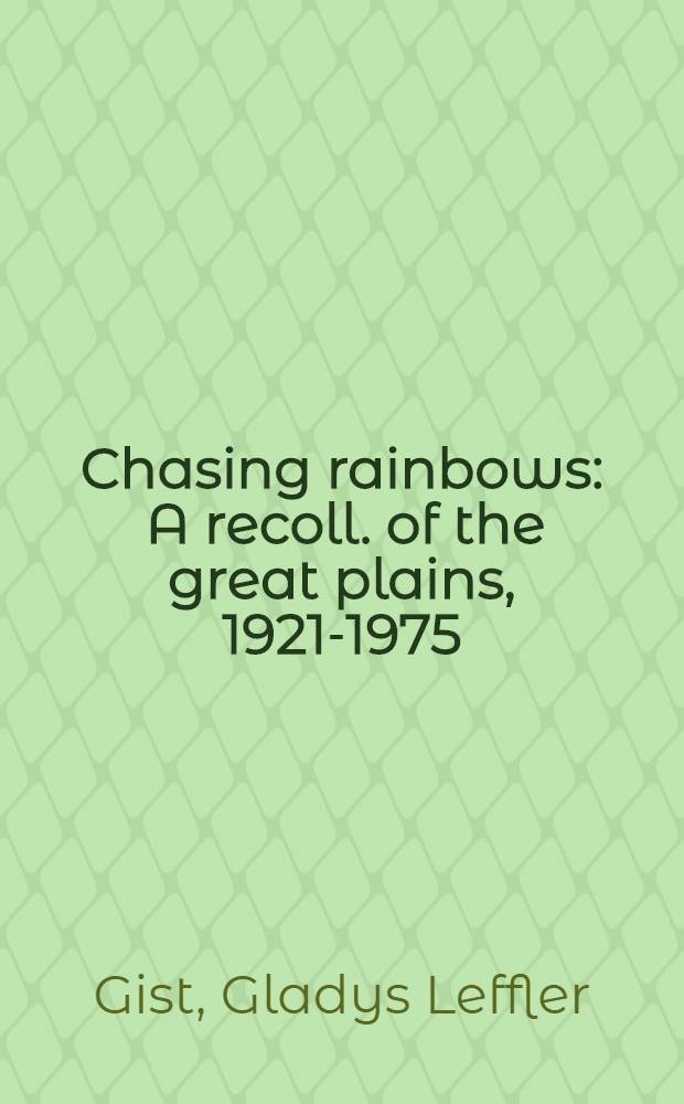 Chasing rainbows : A recoll. of the great plains, 1921-1975 = В погоне за радугой.