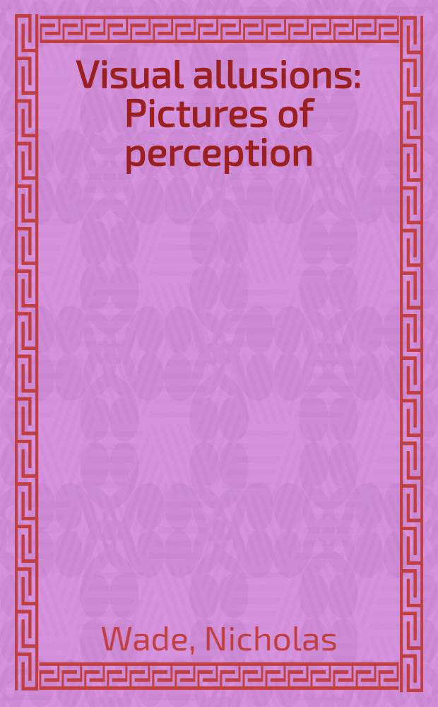 Visual allusions : Pictures of perception = Визуальные аллюзии.Картины восприятия.
