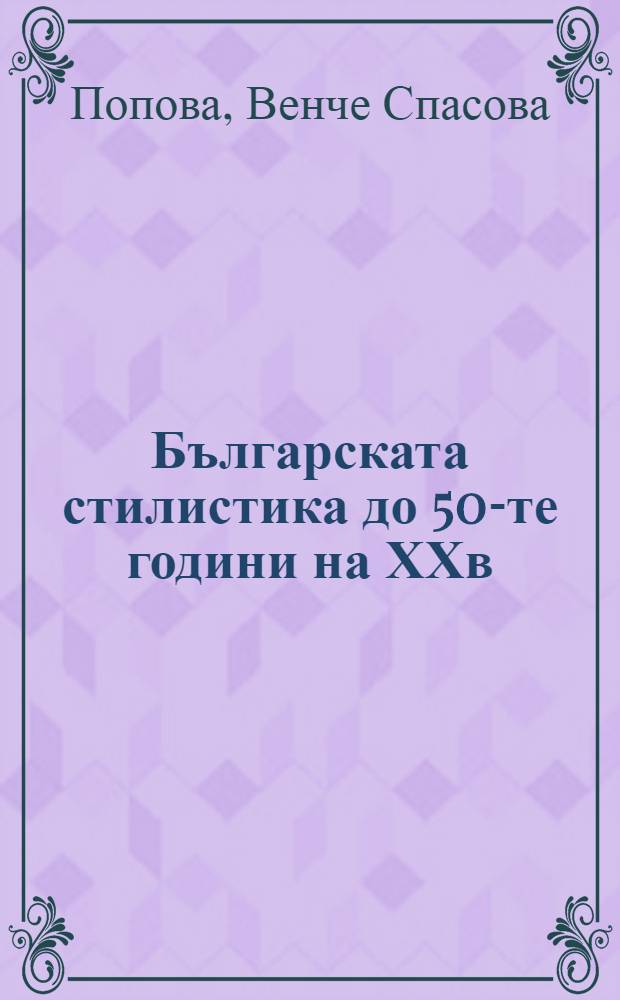 Българската стилистика до 50-те години на ХХв = Болгарская стилистика.