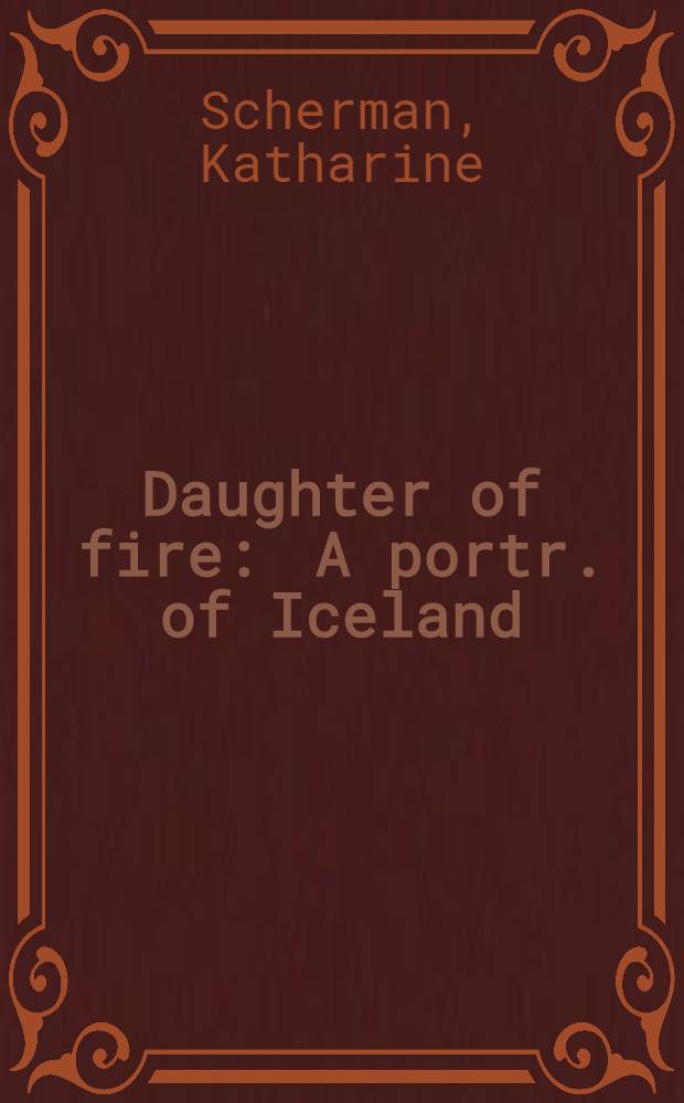 Daughter of fire : A portr. of Iceland = Дочь огня.. Портрет Исландии..