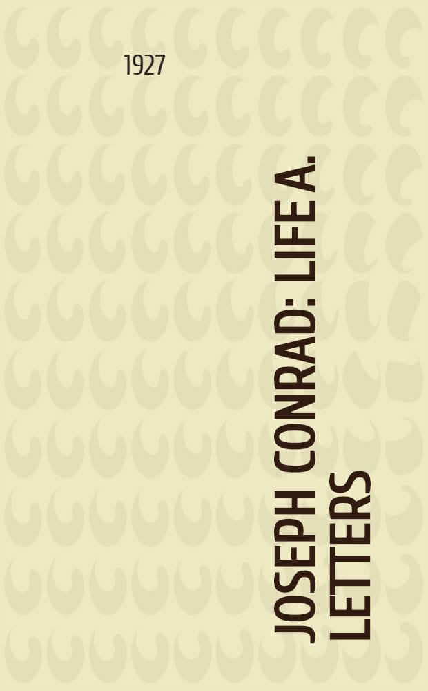Joseph Conrad : Life a. letters = Жизнь и письма.