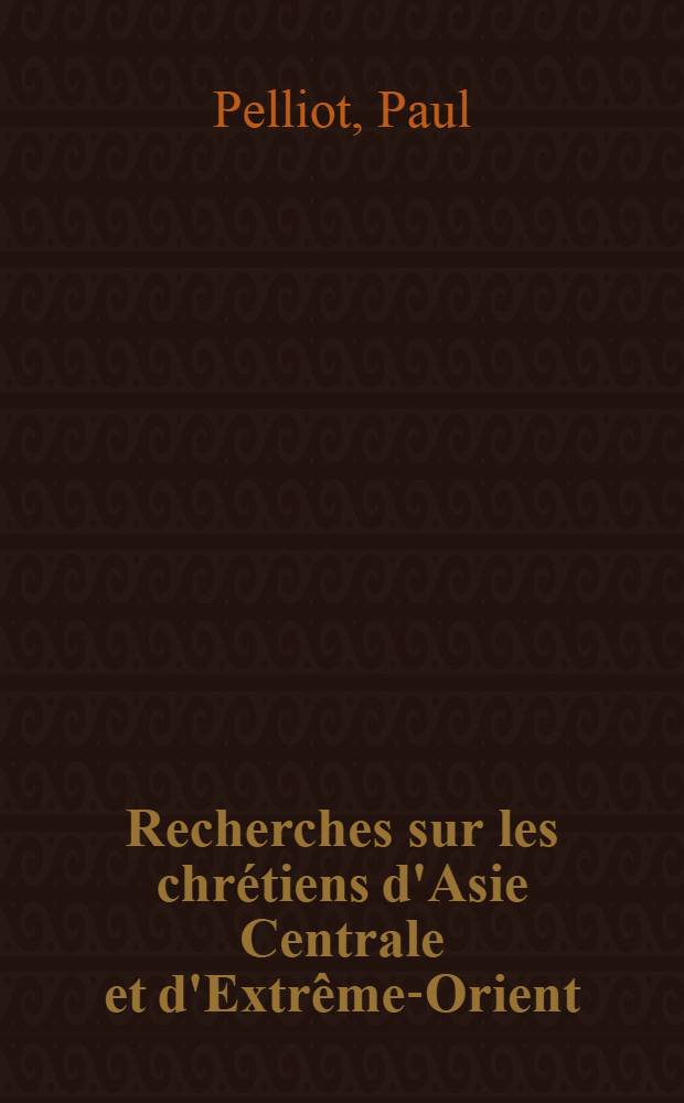 Recherches sur les chrétiens d'Asie Centrale et d'Extrême-Orient