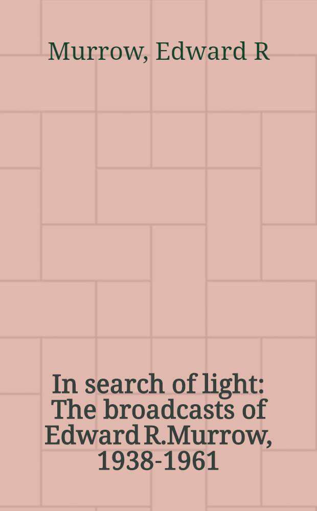 In search of light : The broadcasts of Edward R.Murrow, 1938-1961 = В поиске света.