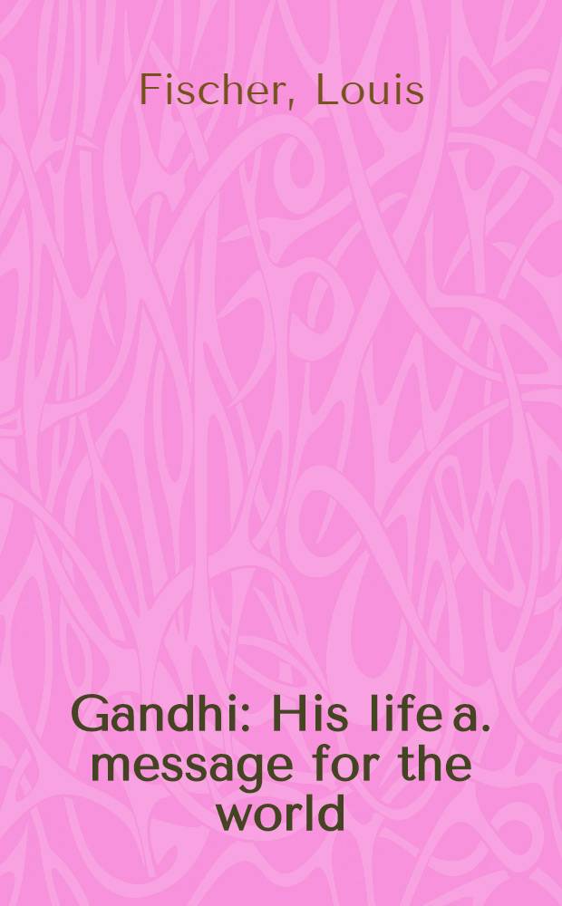 Gandhi : His life a. message for the world = Ганди.