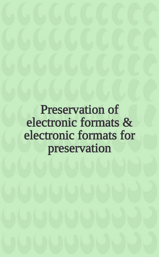 Preservation of electronic formats & electronic formats for preservation = Сохранение информационных форматов.