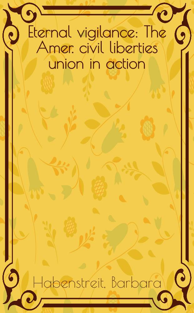 Eternal vigilance : The Amer. civil liberties union in action = Постоянная бдительность. Американский союз гражданских свобод в действии.