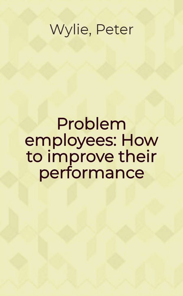 Problem employees : How to improve their performance = Трудные служащие. Как улучшить их деятельность.