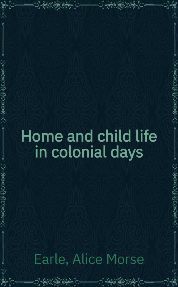 Home and child life in colonial days : Abr. from "Home life in colonial days" a. "Child life in colonial days" = Дом и детство колониальных дней.