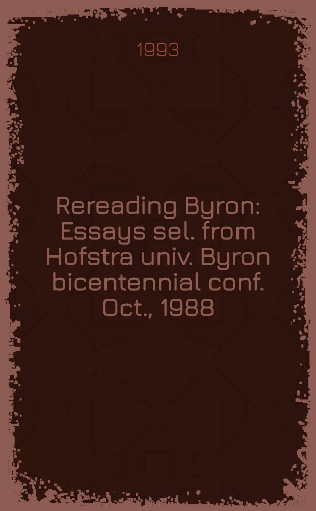Rereading Byron : Essays sel. from Hofstra univ. Byron bicentennial conf. Oct., 1988 = Перечитывая Байрона.