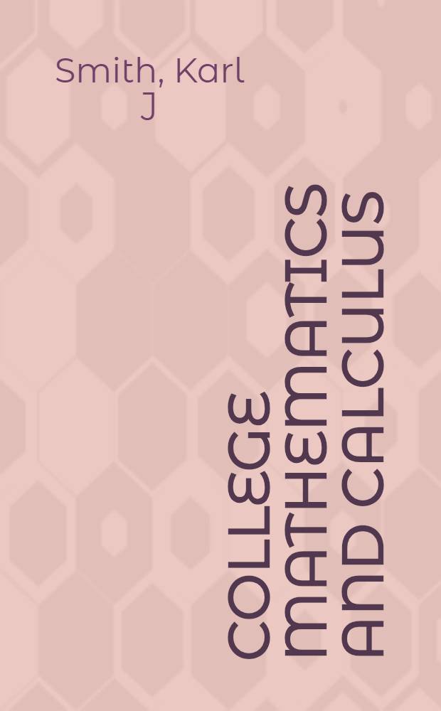 College mathematics and calculus : With applications to management, life a. social sciences = Математика и исчисление в колледже . С приложениями к управлению, биологическим и социальным наукам.