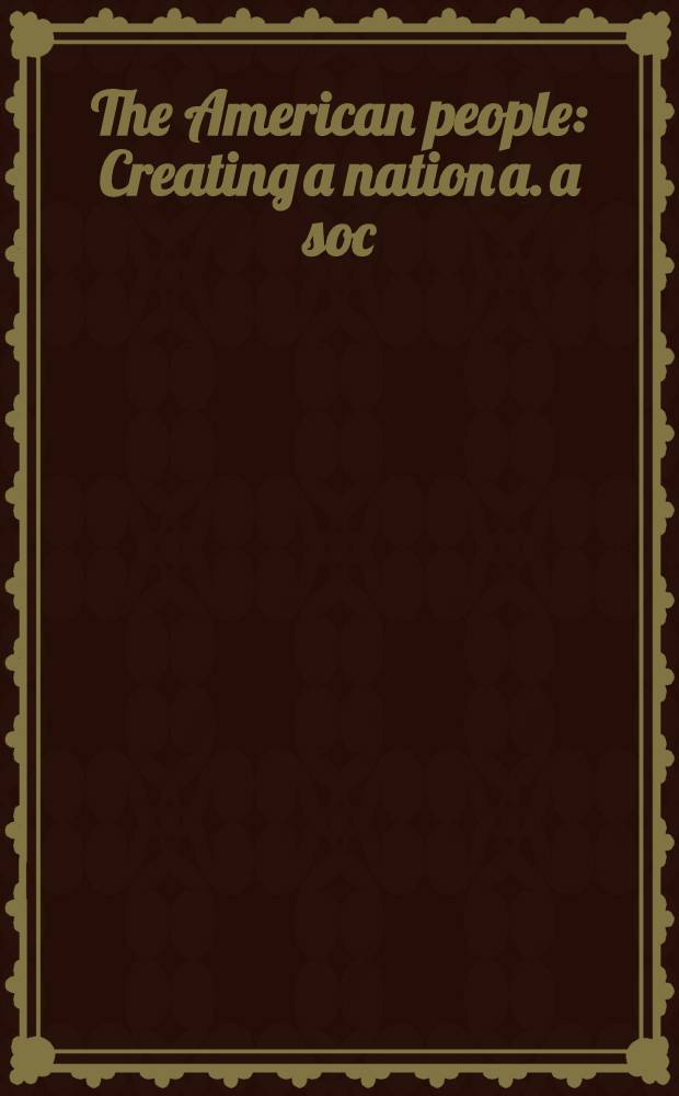 The American people : Creating a nation a. a soc = Американский народ.