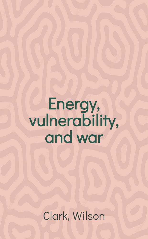 Energy, vulnerability, and war : Alternatives for America