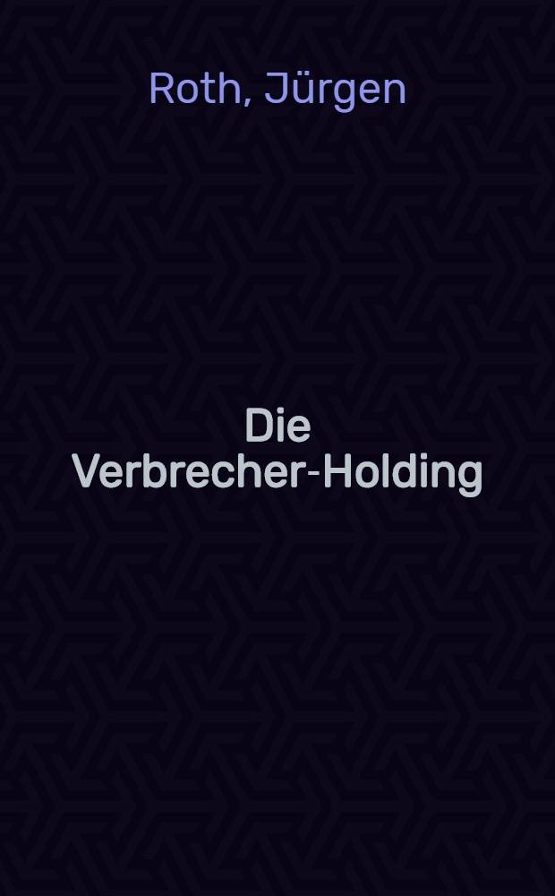 Die Verbrecher-Holding : Das vereinte Europa im Griff der Mafia = Владения преступника. Объединенная Европа в руках мафии.